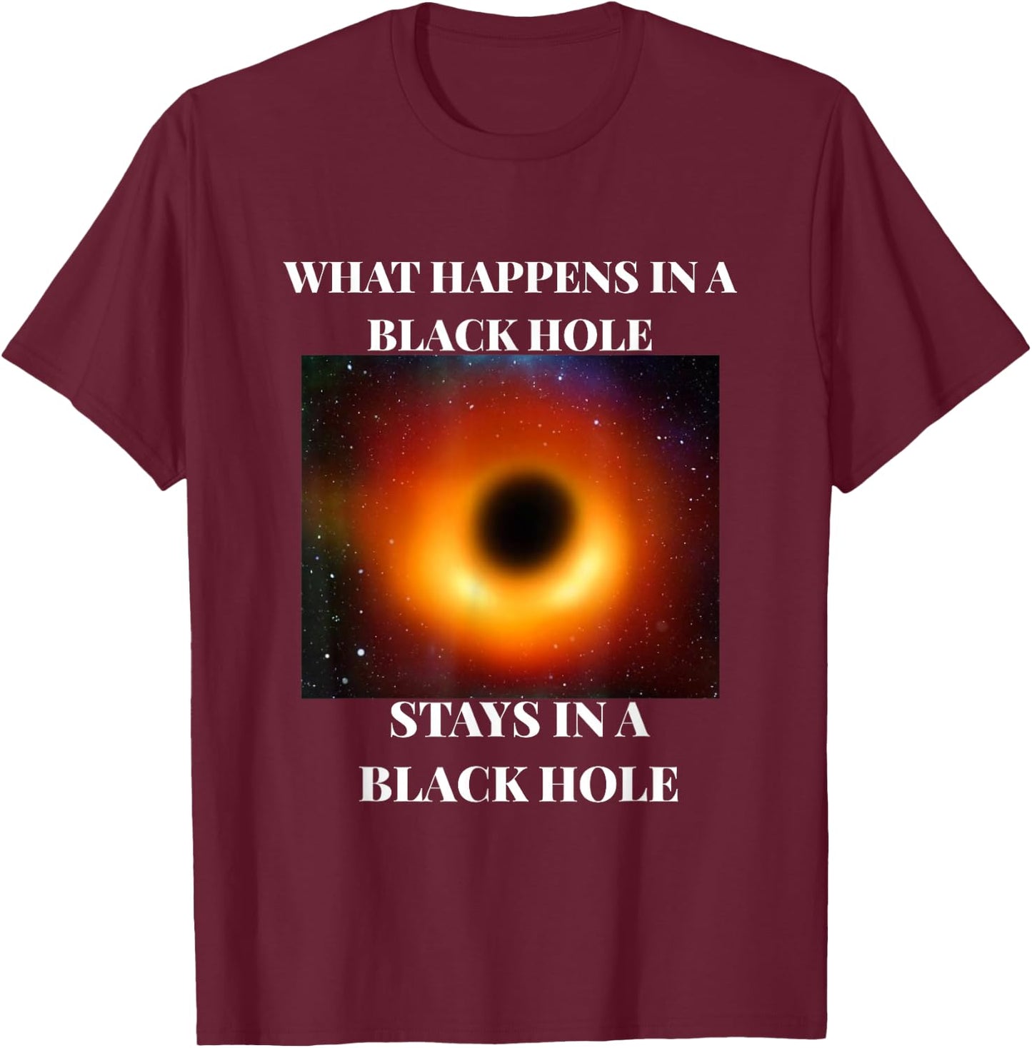 What happens in a black hole 2019 funny T-Shirt - T-Shirt | Maroon