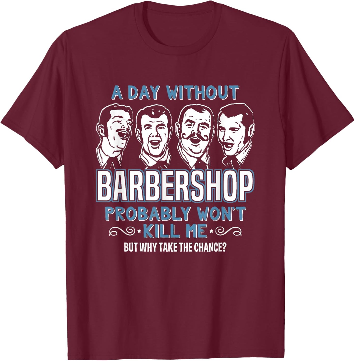 Day Without Barbershop Quartet Shirt Harmony Music Singing T-Shirt - T-Shirt | Maroon