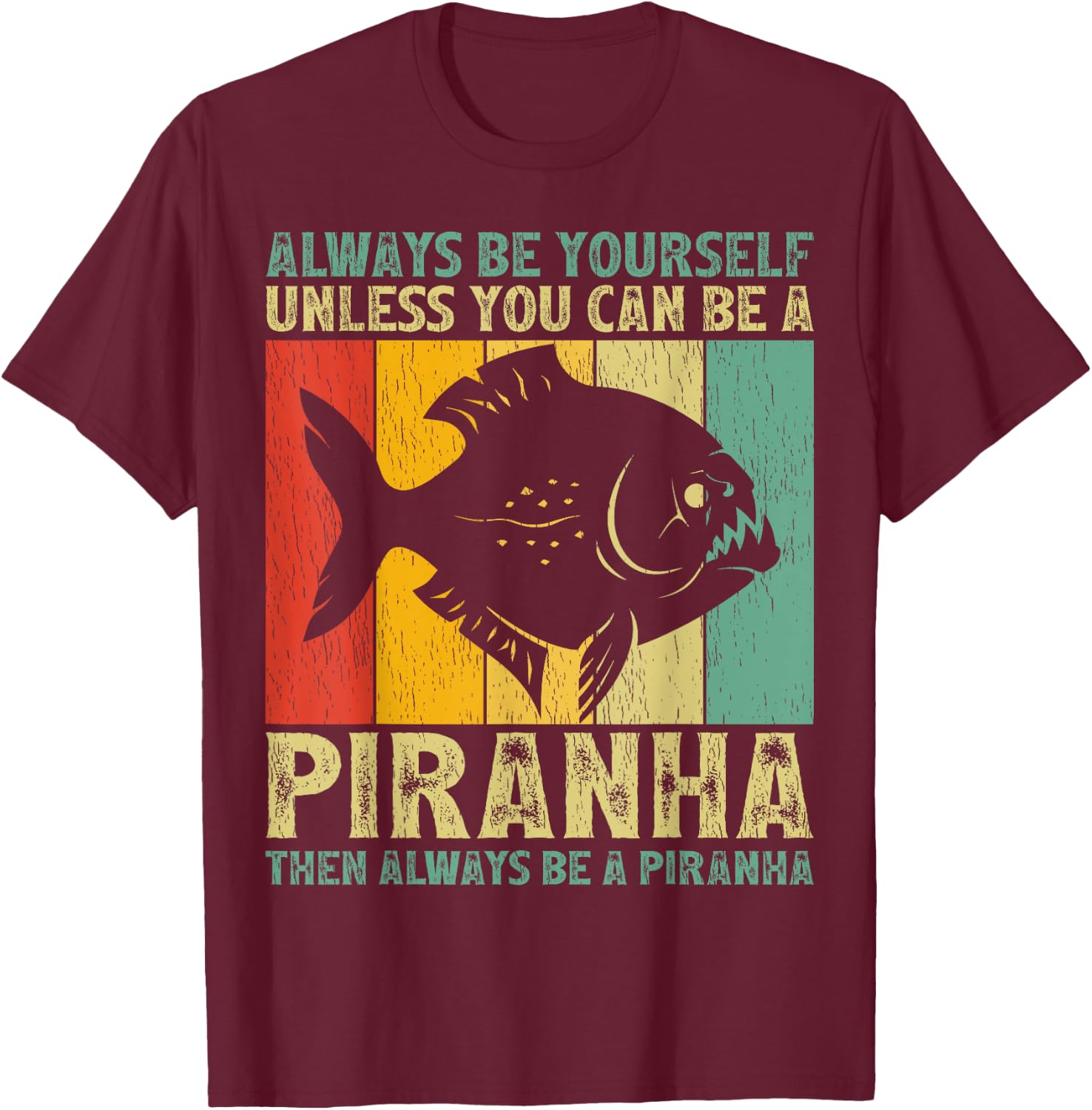 Vintage Always Be Yourself Unless You Can Be A Piranha T-Shirt - T-Shirt | Maroon