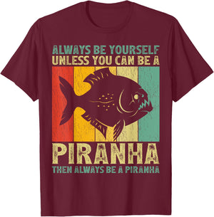 Vintage Always Be Yourself Unless You Can Be A Piranha T-Shirt - T-Shirt | Maroon