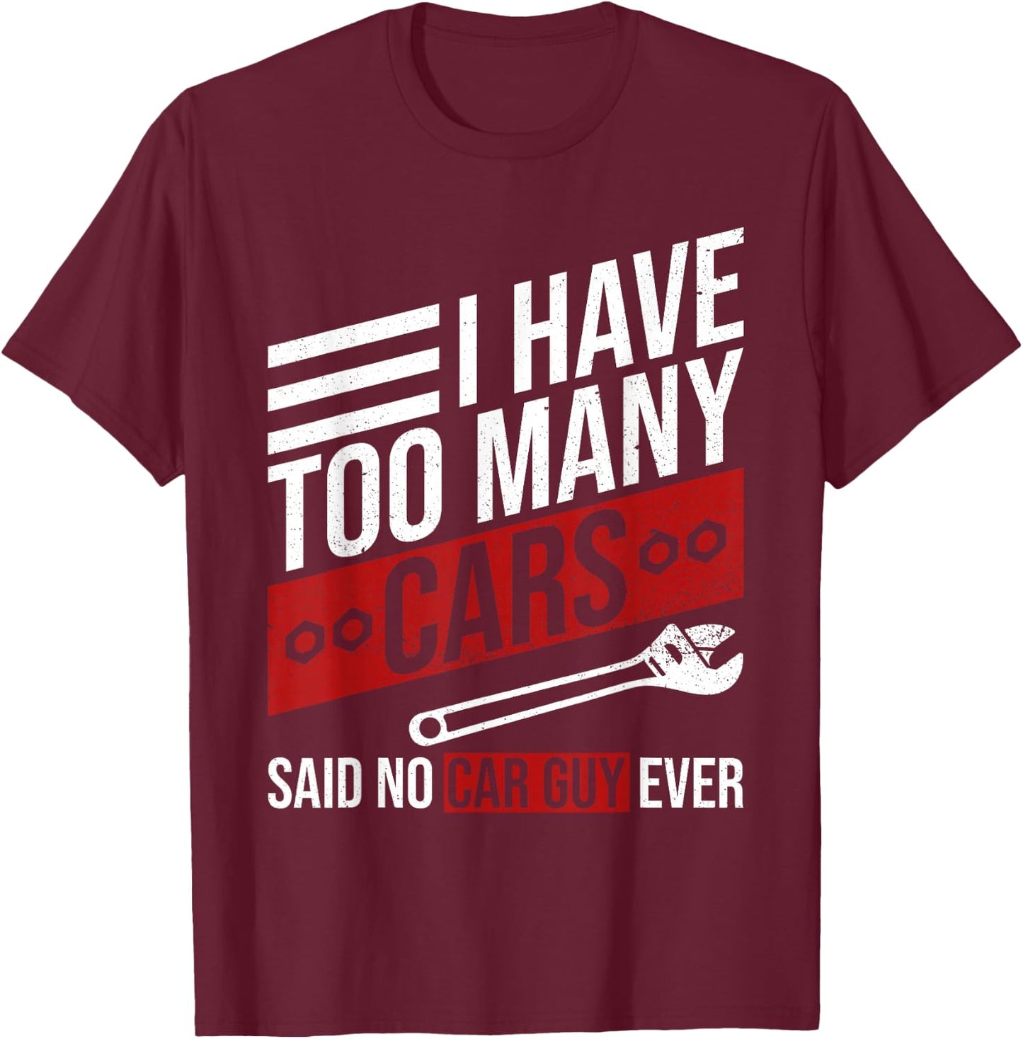 I Have Too Many Cars Said No Car Guy Ever Funny Car Mechanic T-Shirt - T-Shirt | Maroon