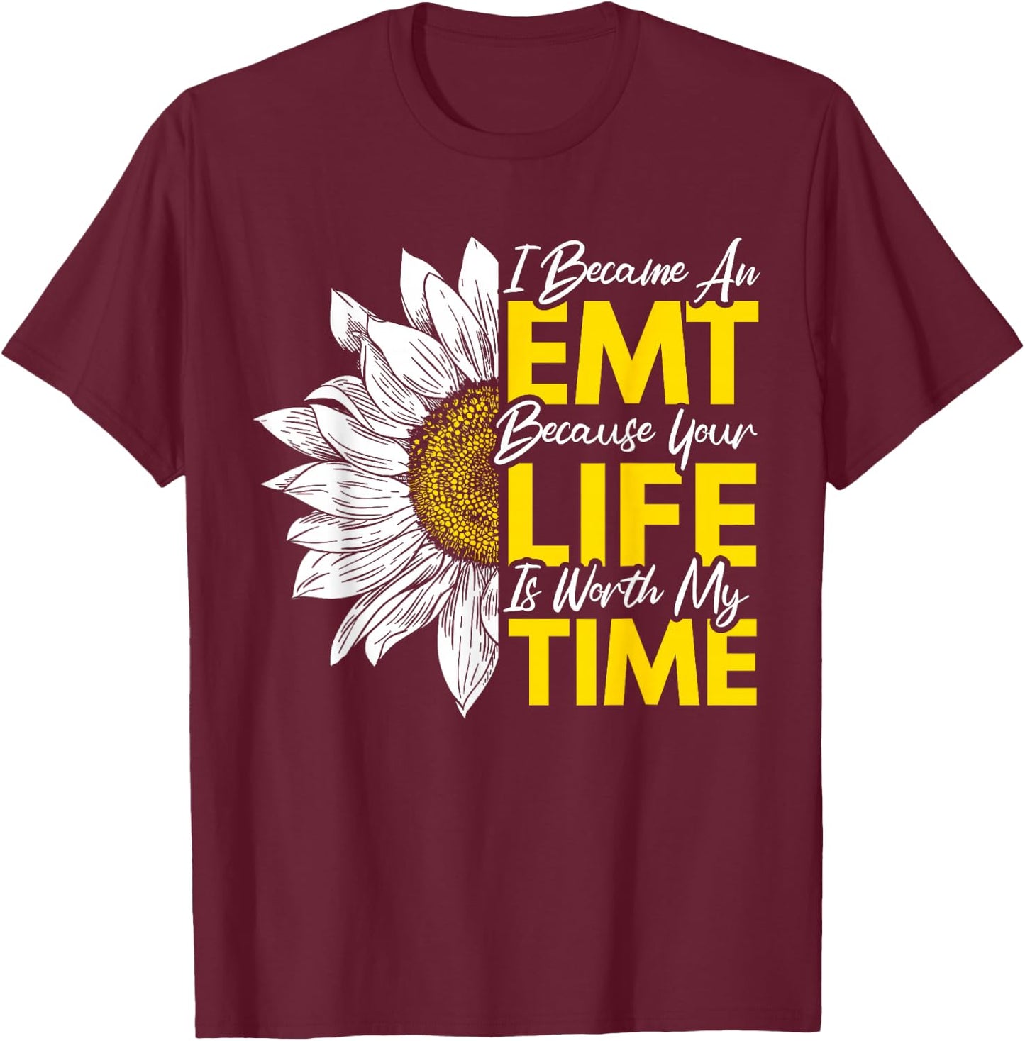 I Became An EMT Because Your Life Is Worth My Time T-Shirt - T-Shirt | Maroon