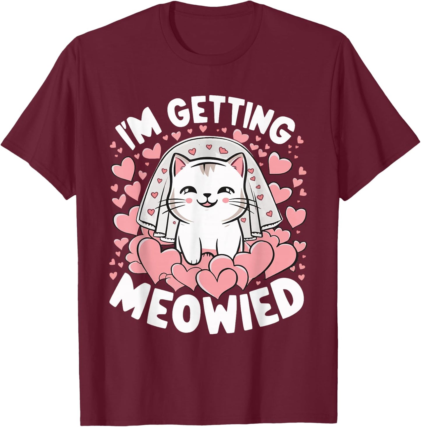 I'm Getting Meowied T-Shirt - T-Shirt | Maroon