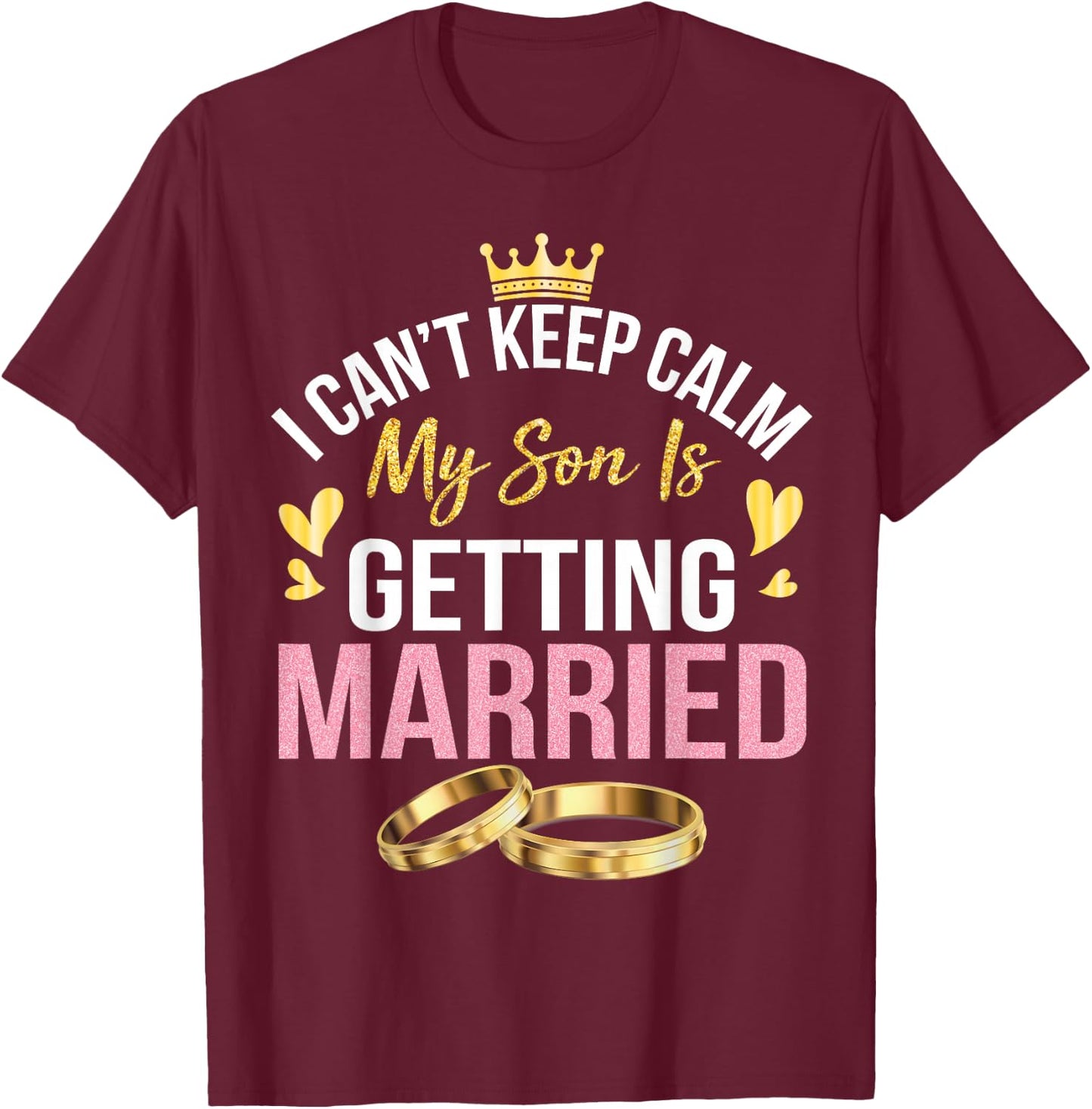 I Can't Keep Calm My Son Is Getting Married Marry Wedding T-Shirt - T-Shirt | Maroon