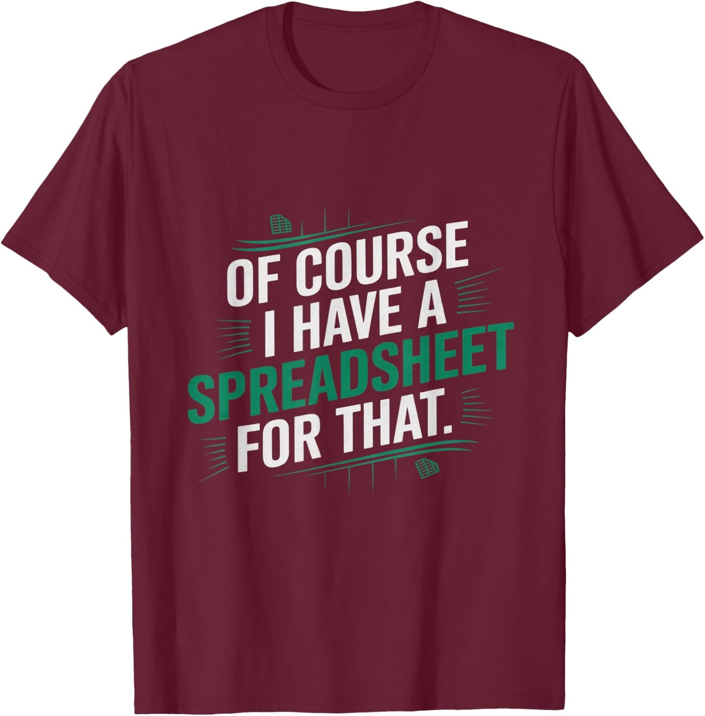 Of Course, I Have A Spreadsheet For That Funny Nerd T-Shirt - T-Shirt | Maroon