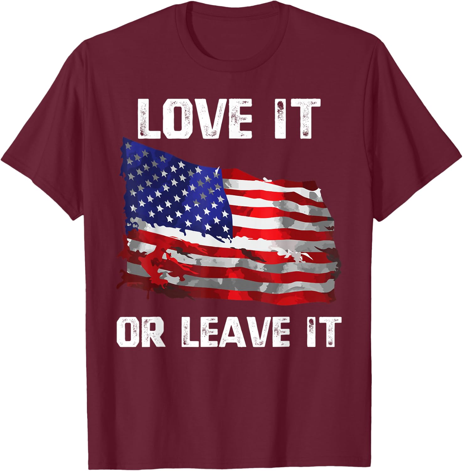 Love It Or Leave It Patriotic American USA Flag Conservative T-Shirt - T-Shirt | Maroon
