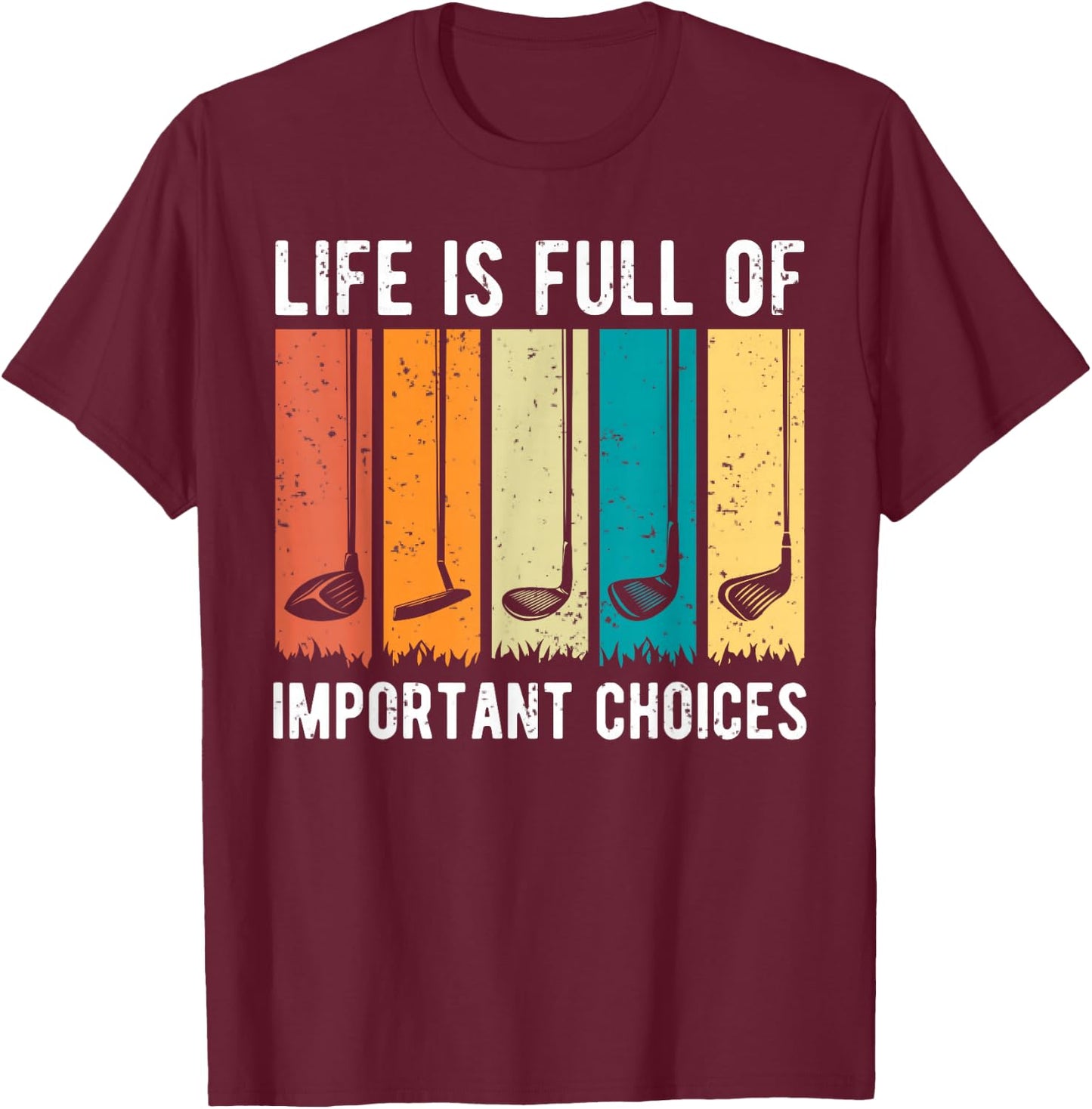 Life Is Full Of Important Choices Golf Vintage Funny T-Shirt - T-Shirt | Maroon