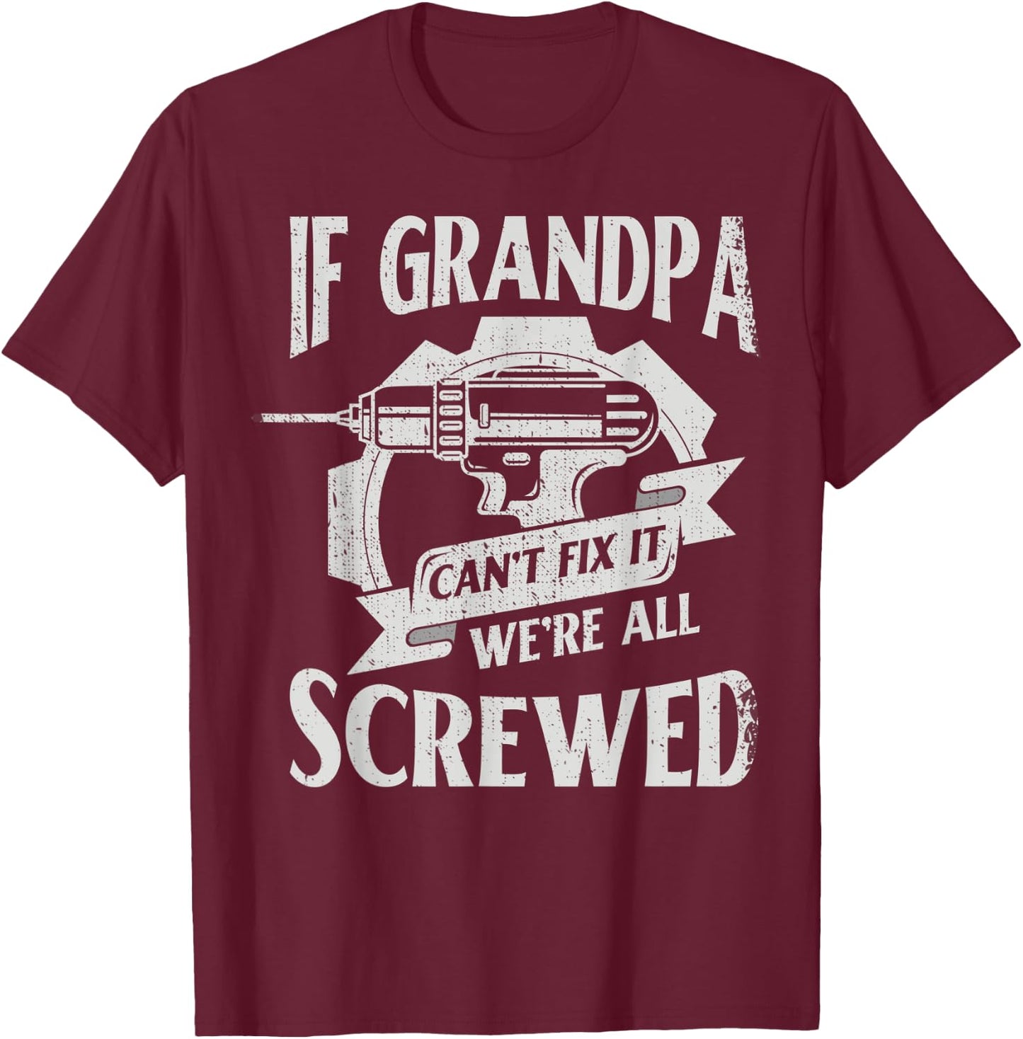 If Grandpa Can't Fix It We're All Screwed For Mechanic T-Shirt - T-Shirt | Maroon
