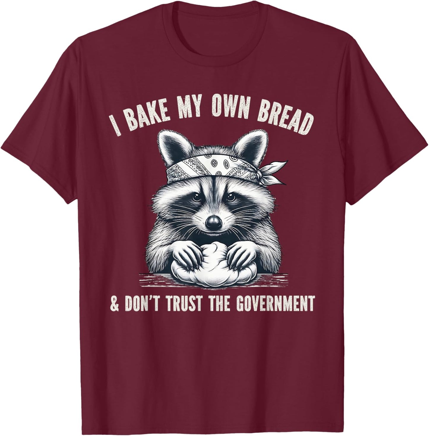 I Bake My Own Bread And Don't Trust The Government T-Shirt - T-Shirt | Maroon
