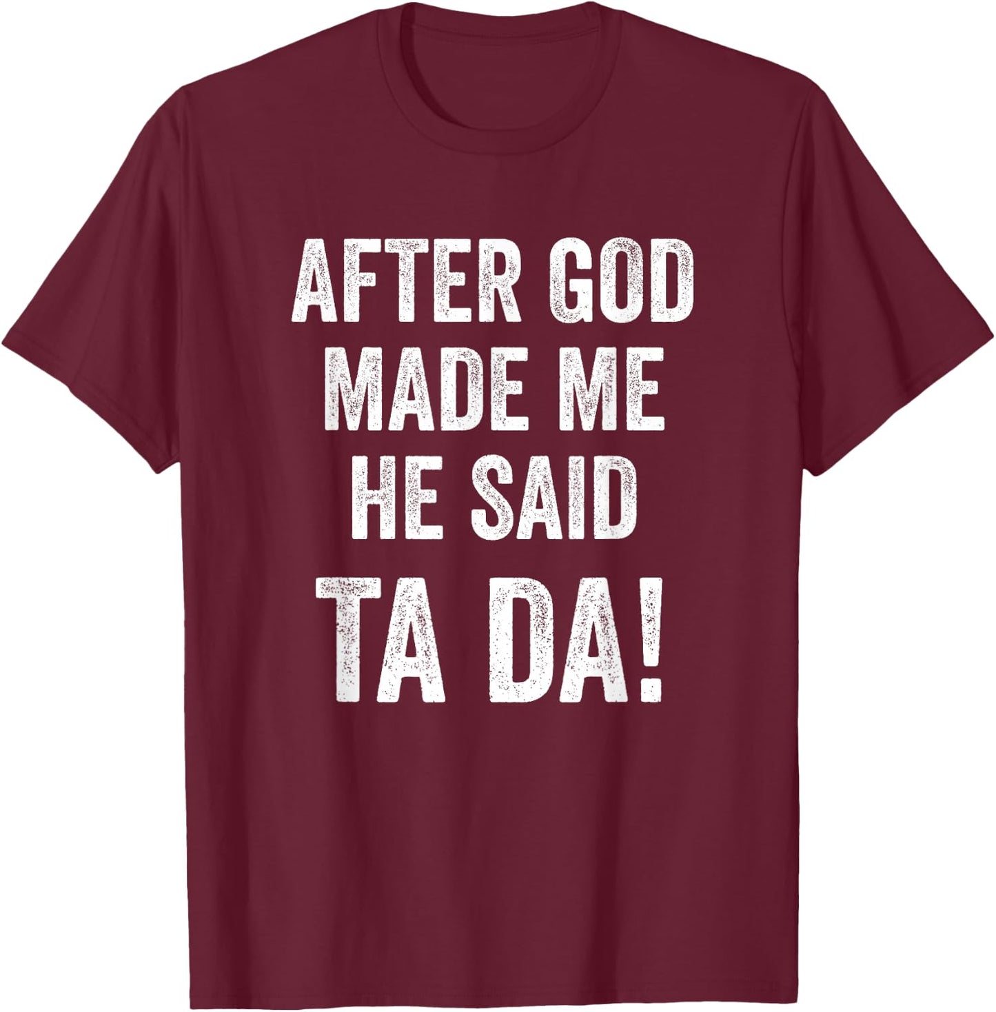After God Made Me He Said Ta Da Funny Christian Humor T-Shirt - T-Shirt | Maroon