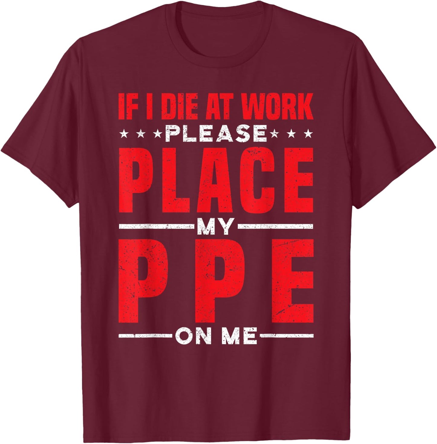 If I Die At Work Please Place My Ppe On Me T-Shirt - T-Shirt | Maroon