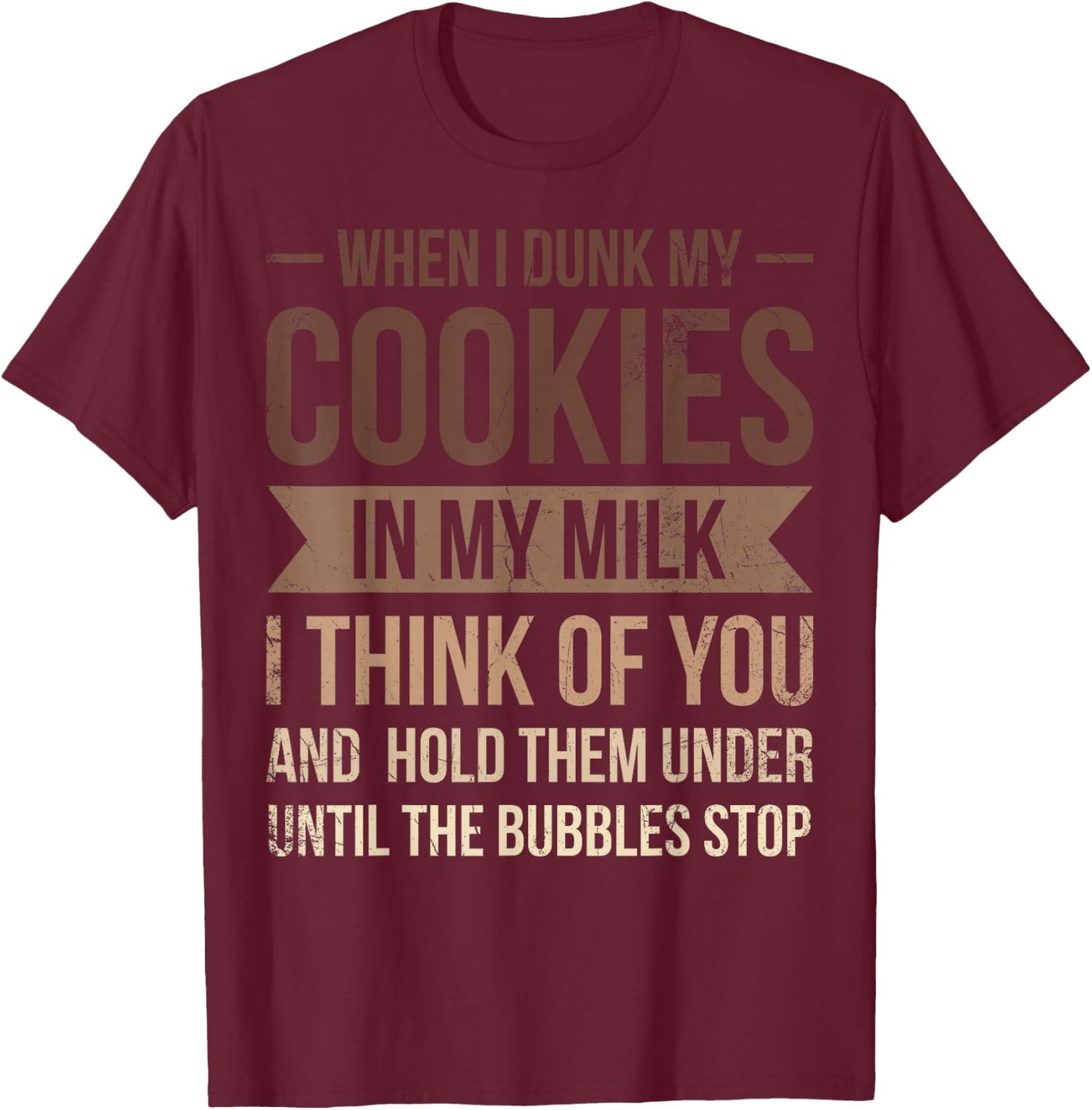 When I Dunk My Cookies In My Milk I For Baker Or Baking Fans T-Shirt - T-Shirt | Maroon
