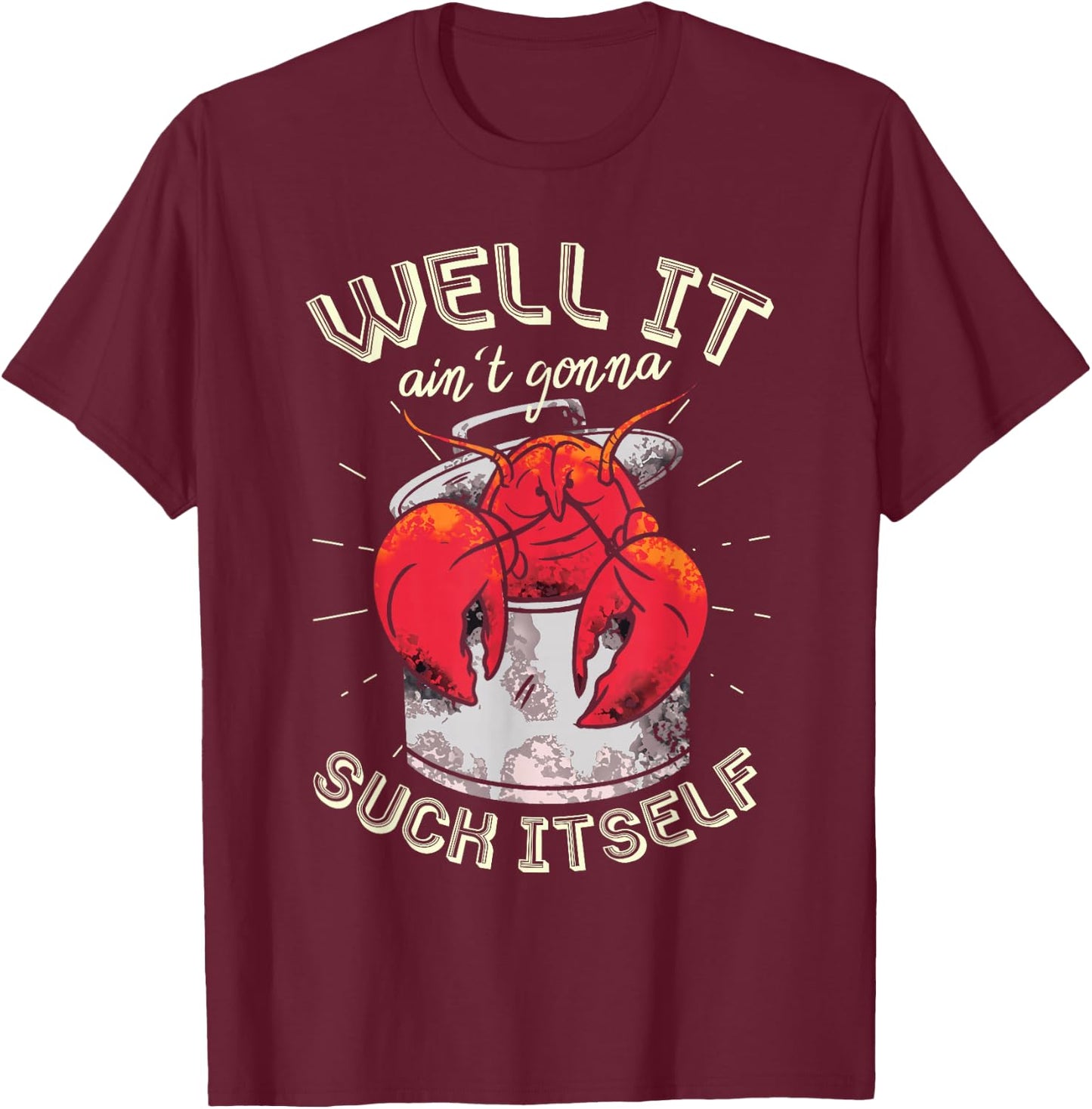 Well It Ain't Gonna Suck Itself Crawfish Lobster Crayfish T-Shirt - T-Shirt | Maroon