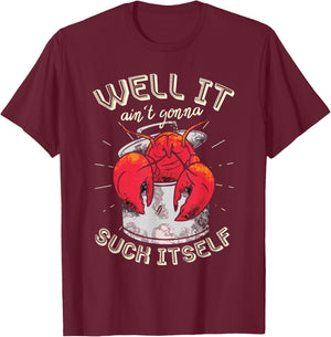 Well It Ain't Gonna Suck Itself Crawfish Lobster Crayfish T-Shirt - T-Shirt | Maroon