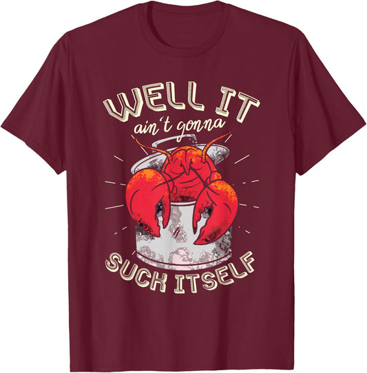 Well It Ain't Gonna Suck Itself Crawfish Lobster Crayfish T-Shirt - T-Shirt | Maroon