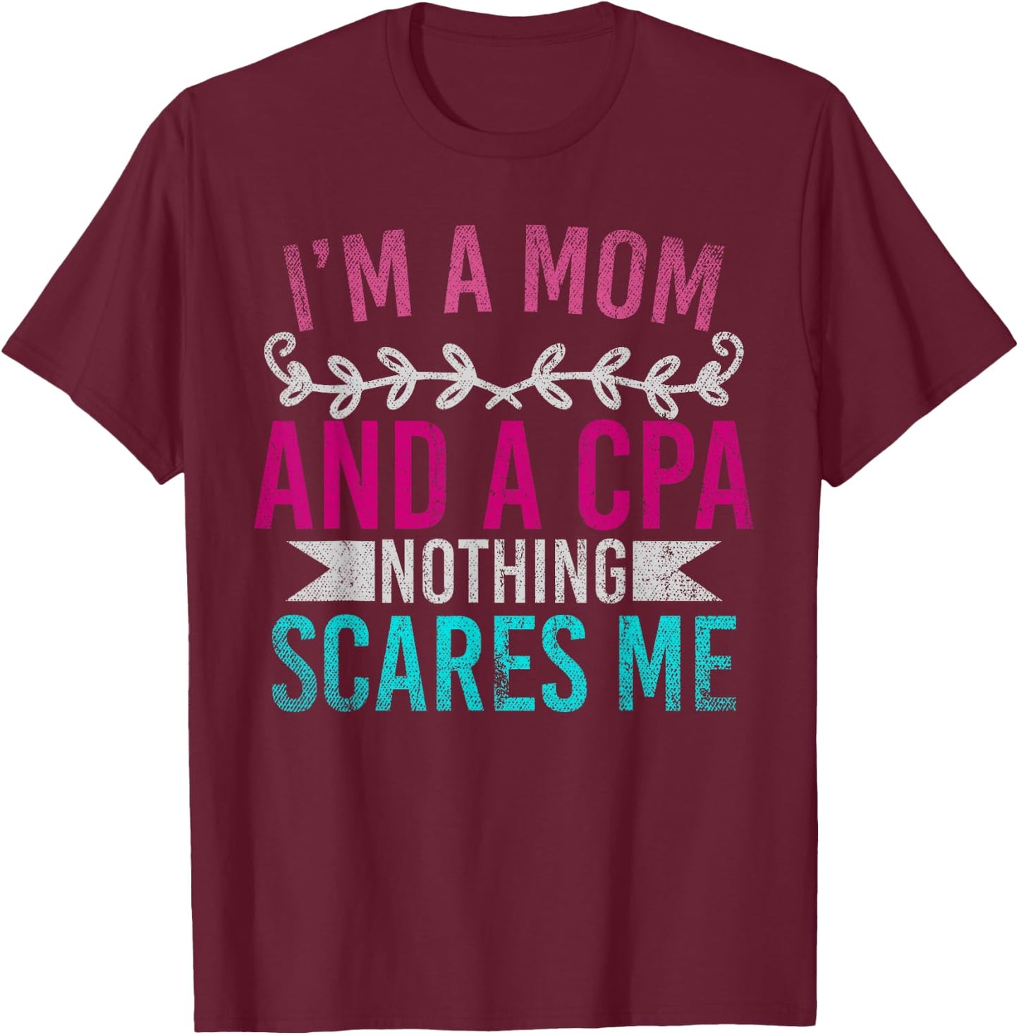 Mothers Day Im A Mom And A CPA Nothing Scares Me Funny CPA T-Shirt - T-Shirt | Maroon
