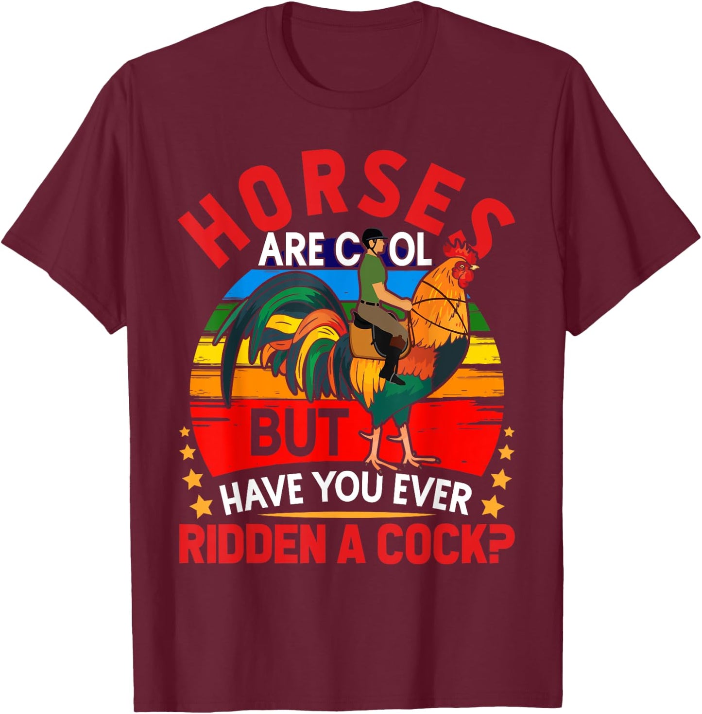 Horses Are Cool But Have You Ever Ridden A Cock Funny Riders T-Shirt - T-Shirt | Maroon