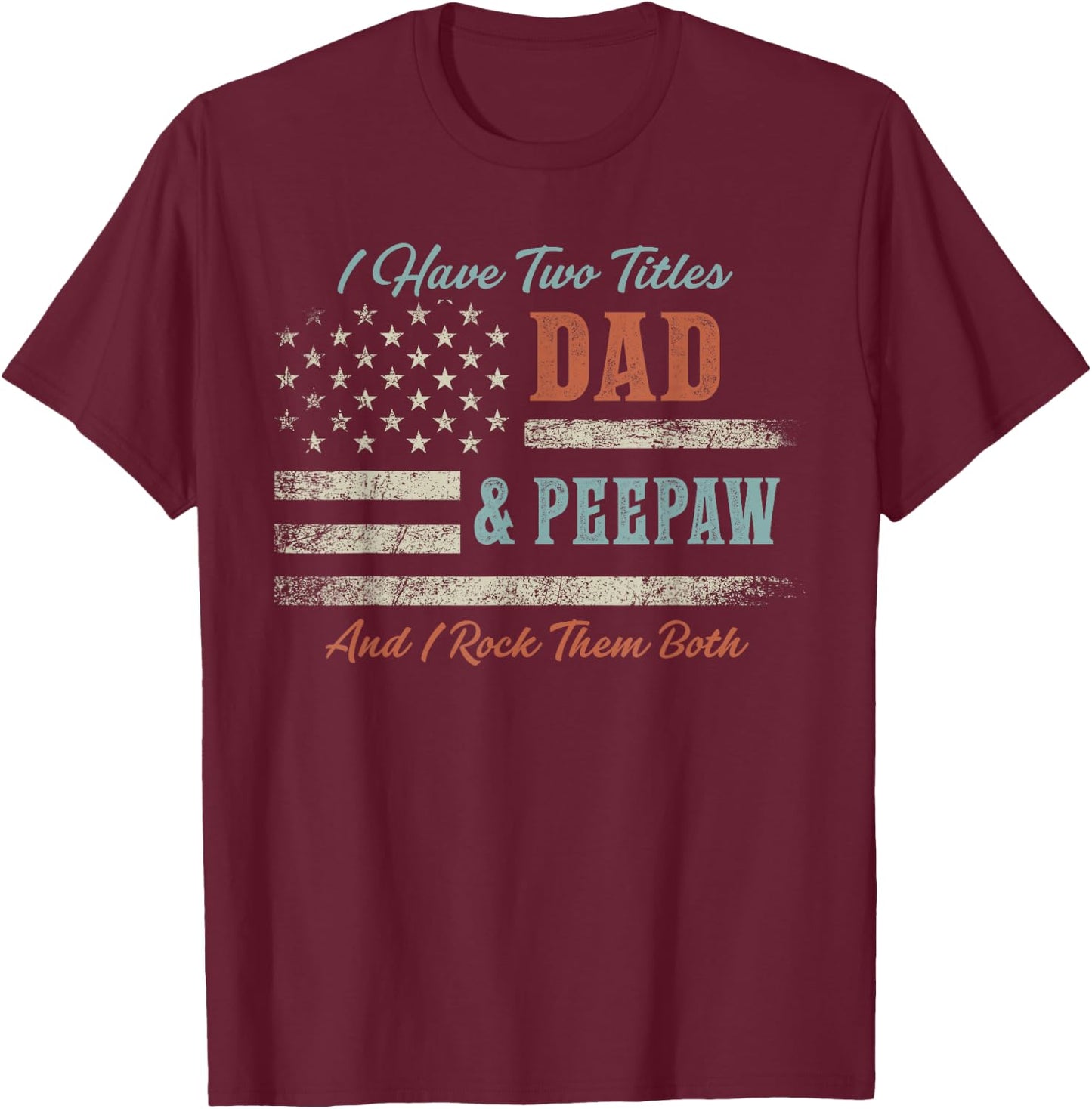 I Have Two Titles Dad & Peepaw and Rock Them Both USA Flag T-Shirt - T-Shirt | Maroon