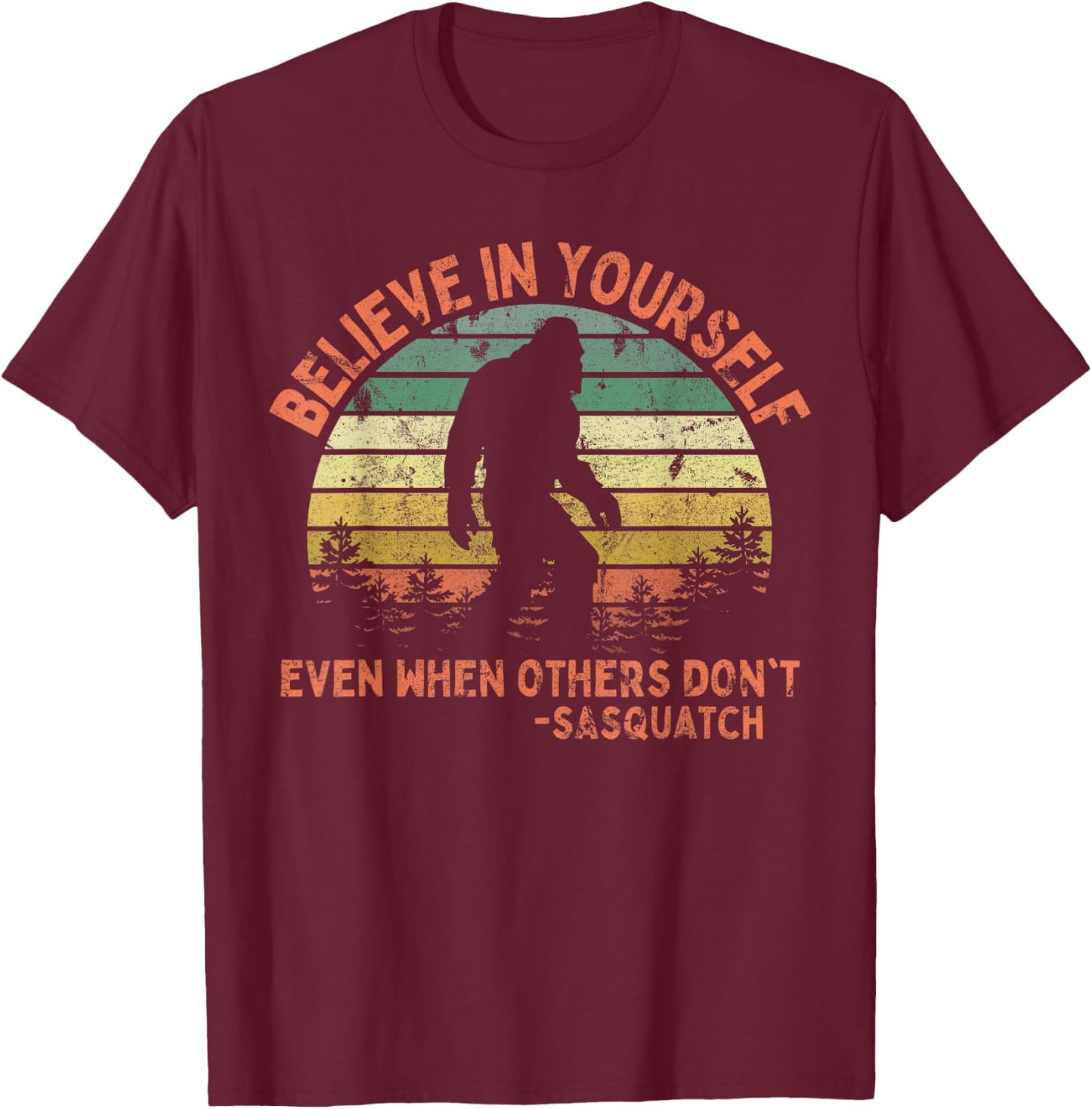 Believe In Yourself Sasquatch Funny Motivational Bigfoot T-Shirt - T-Shirt | Maroon