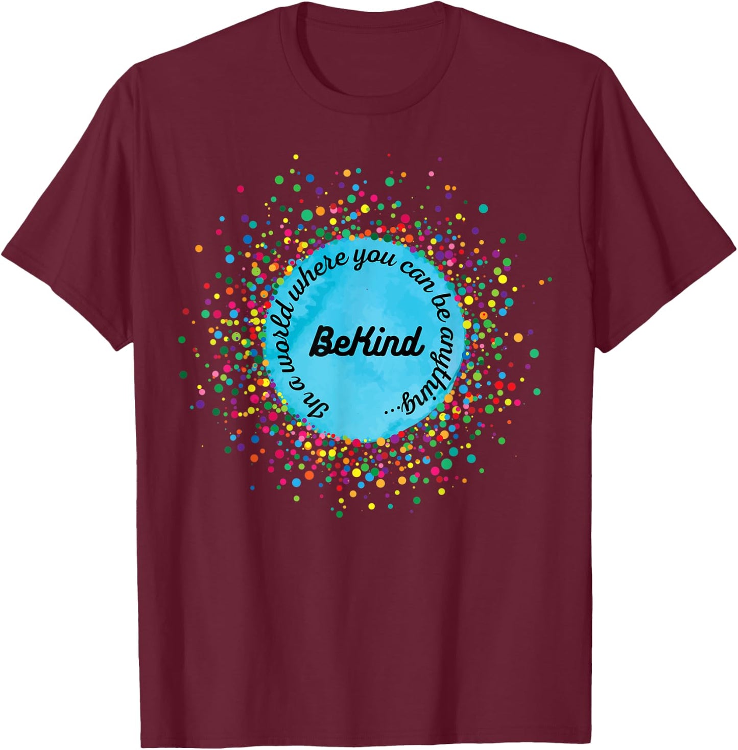 In A World Where You Can Be Anything, Be Kind, Kindness Day T-Shirt - T-Shirt | Maroon