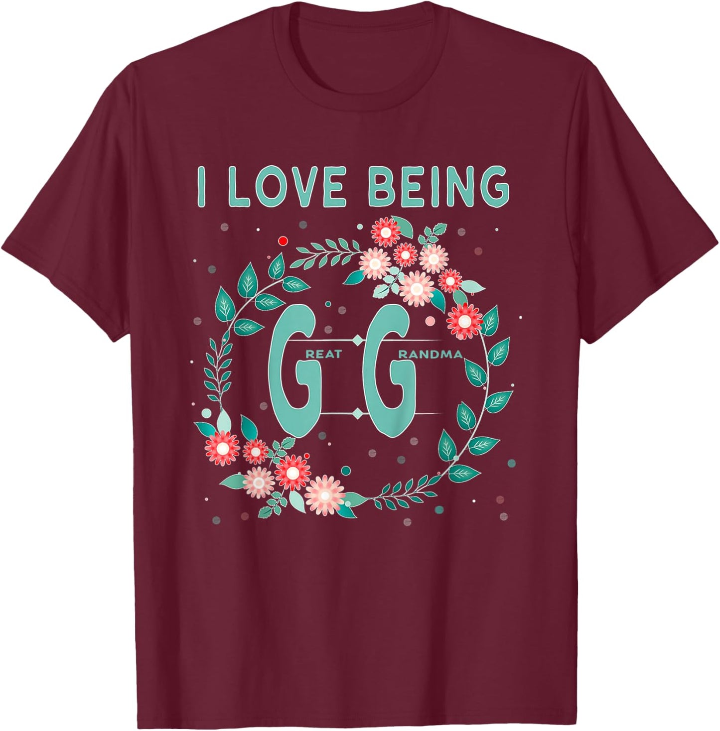 GG Shirt I Love Being GiGi Great Grandmother Gift T-Shirt - T-Shirt | Maroon