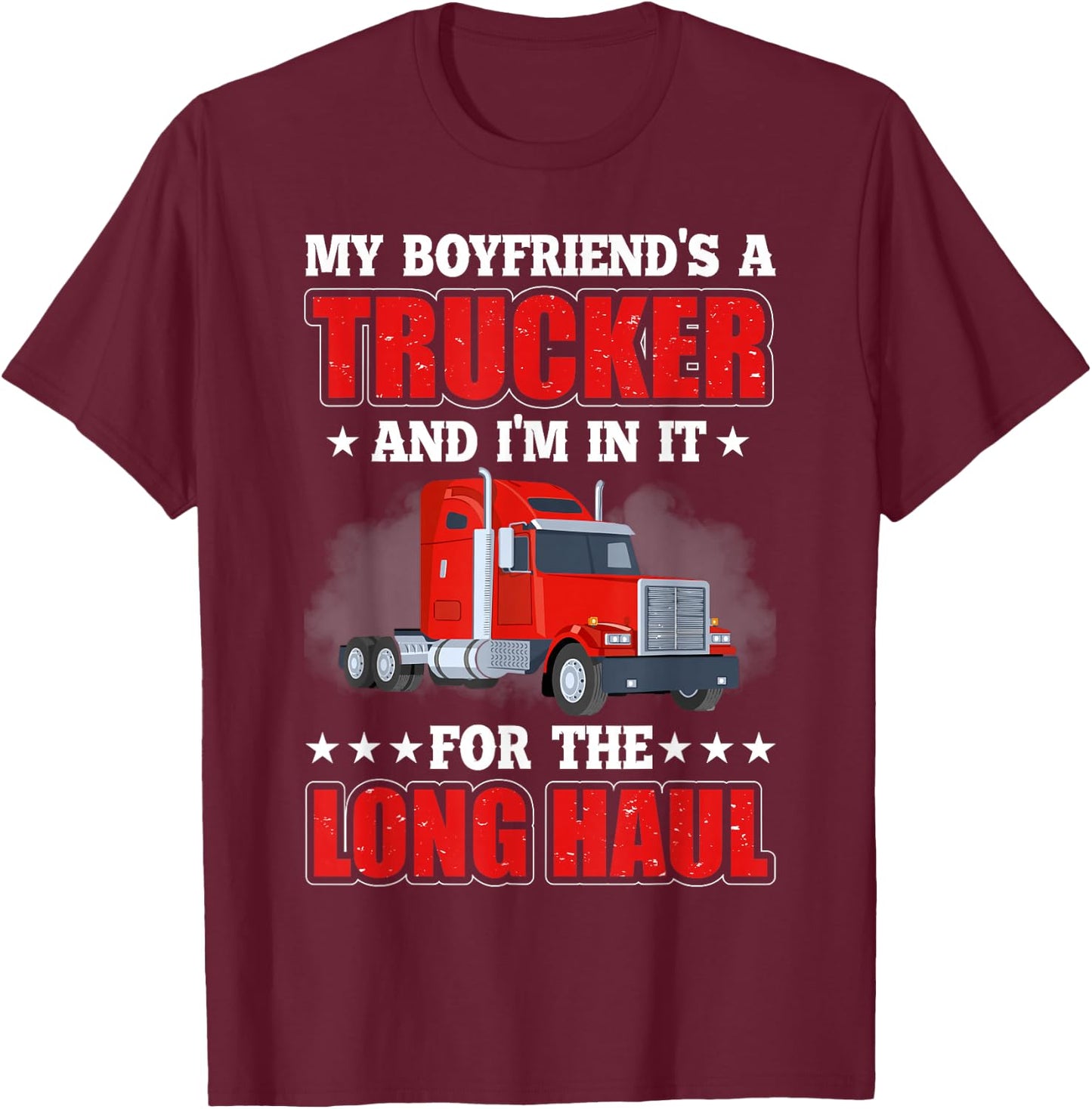 My Boyfriend A Trucker And I'm In It For Long Truck Driver T-Shirt - T-Shirt | Maroon