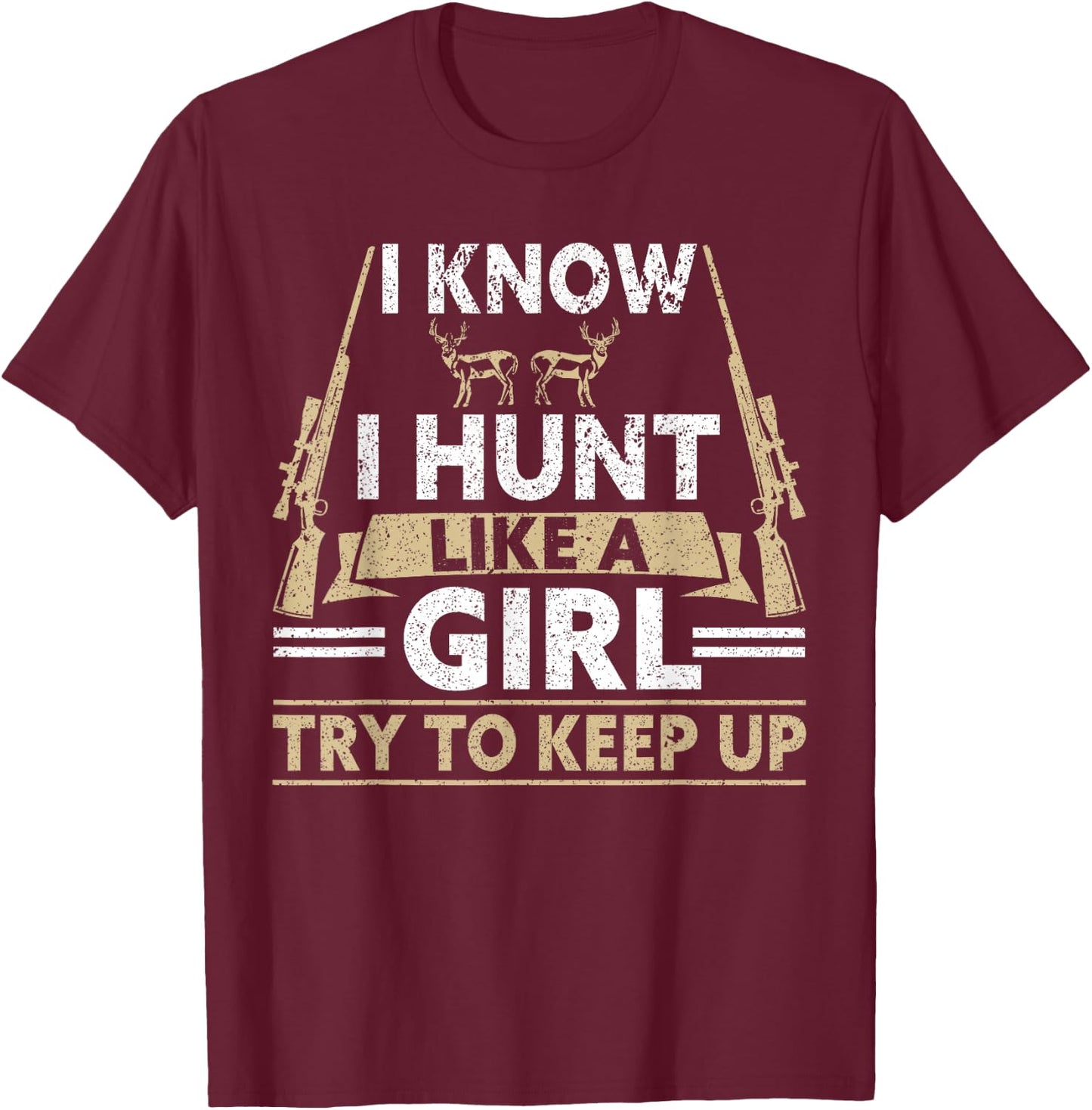 I Know I Hunt Like A Girl Try To Keep Up Funny Hunting T-Shirt - T-Shirt | Maroon