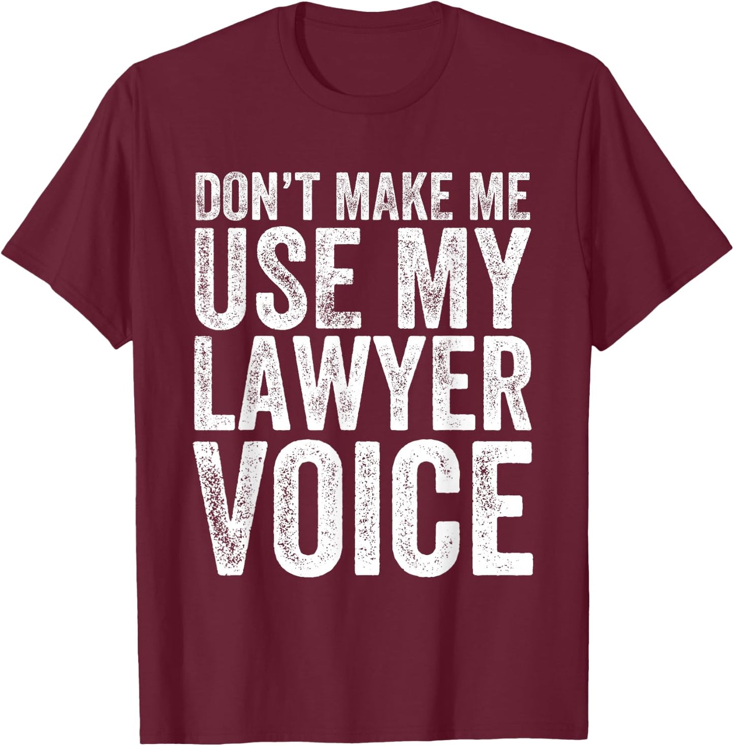 Don't Make Me Use My Lawyer Voice Funny Lawyer Gift T-Shirt - T-Shirt | Maroon
