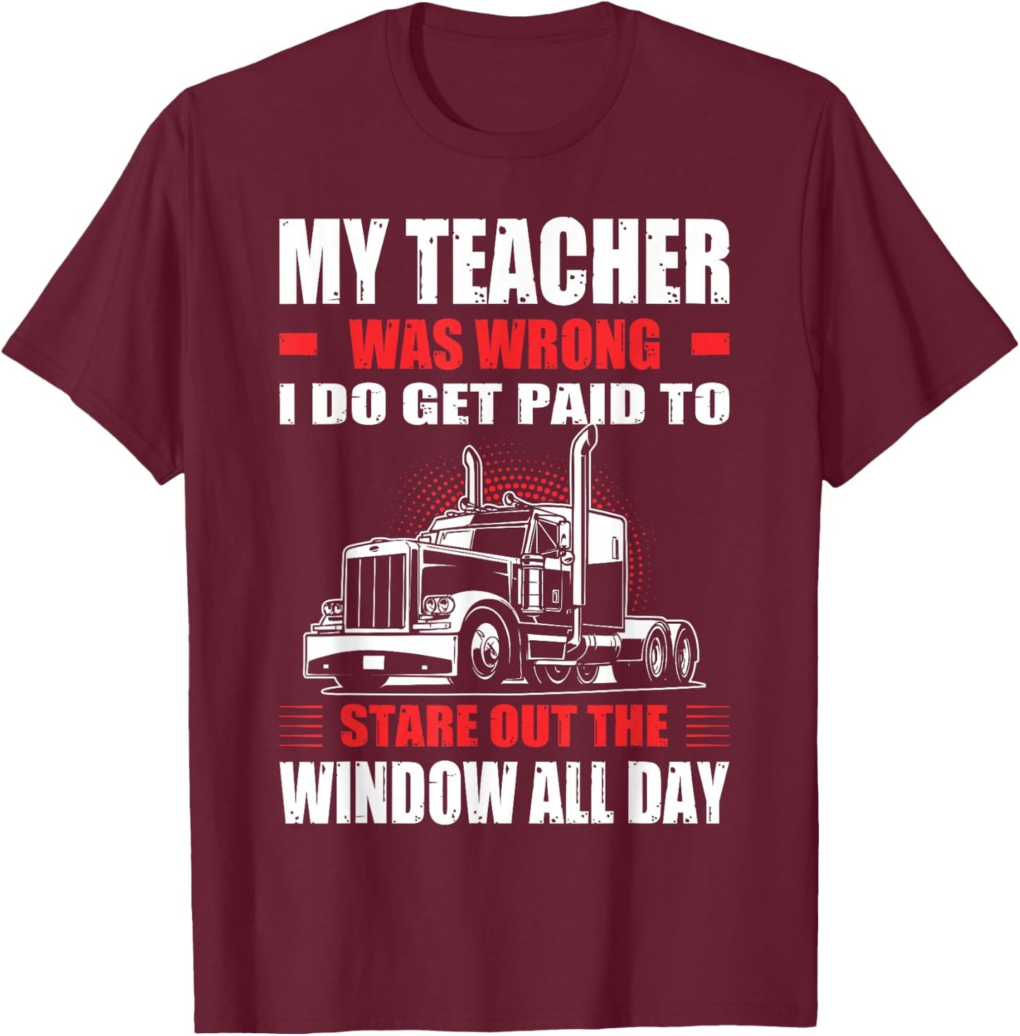 My Teacher Was Wrong I Do Get Paid To Stare Out The Window T-Shirt - T-Shirt | Maroon