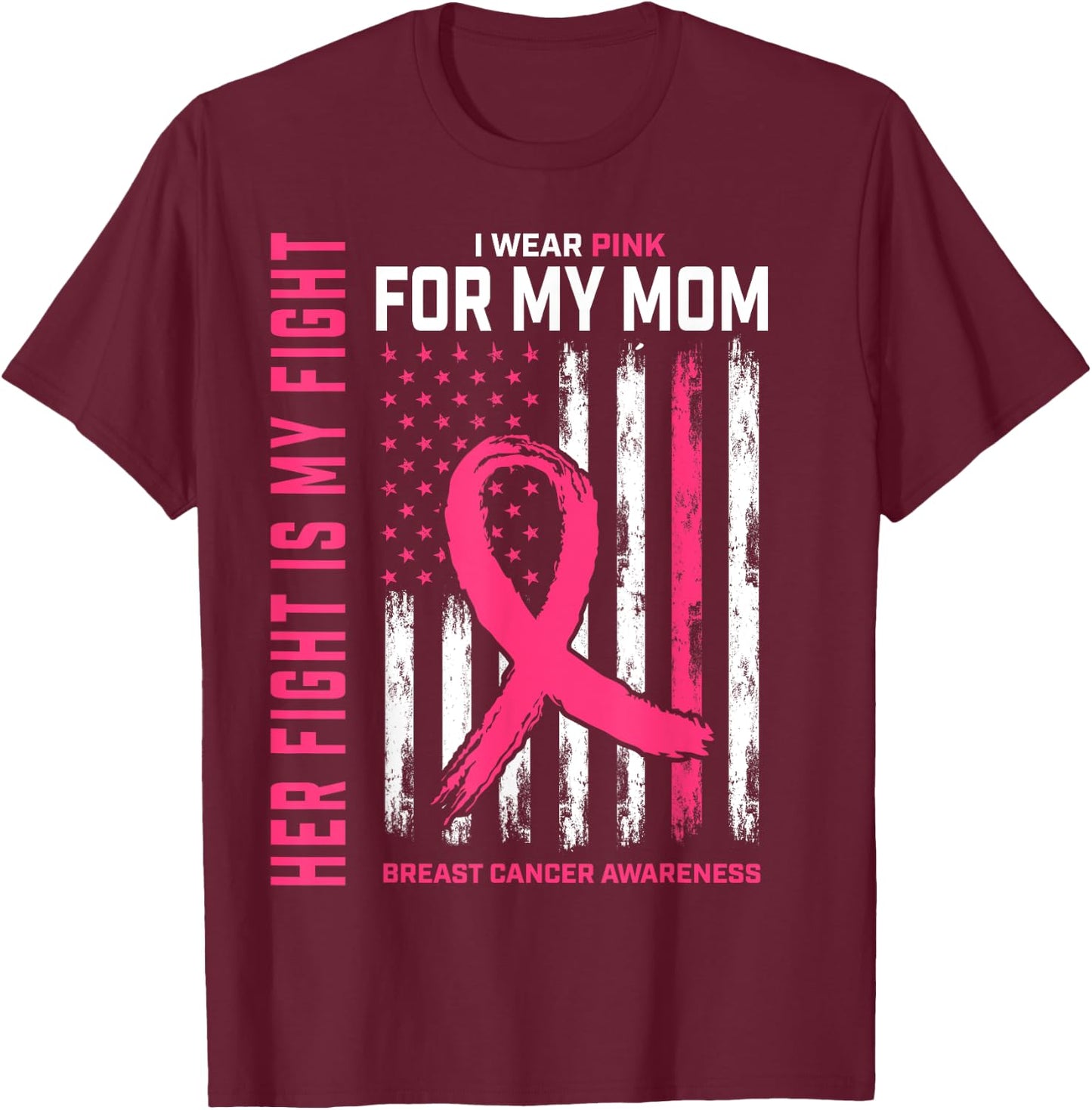 Her Fight Is My Fight I Wear Pink For Mom Breast Cancer Flag T-Shirt - T-Shirt | Maroon