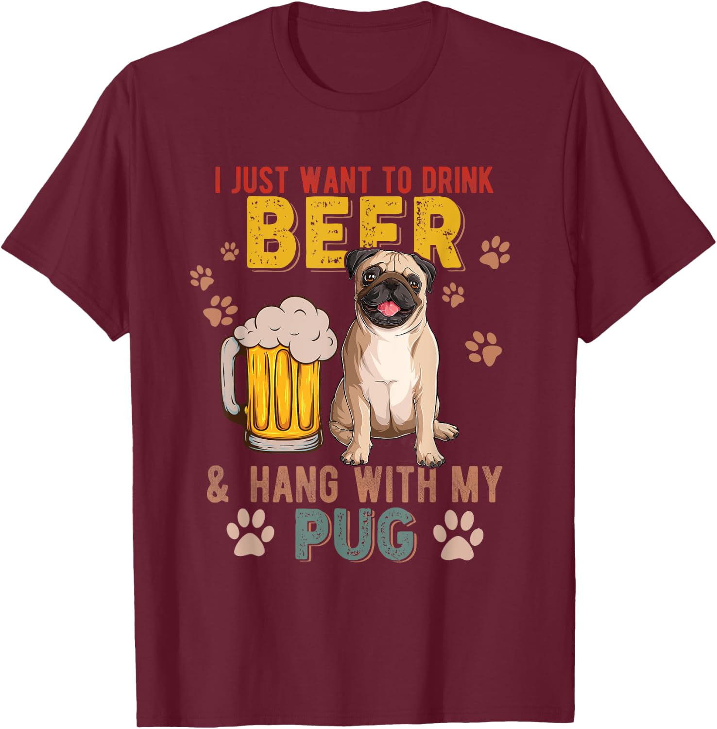 Vintage I Just Want To Drink Beer And Hang With My Pug T-Shirt - T-Shirt | Maroon