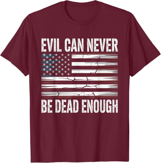 Evil Can Never Be Dead Enough Patriot Flag T-Shirt - T-Shirt | Maroon