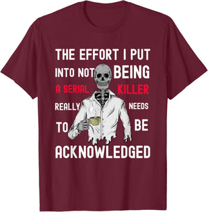 The Effort I Put Into Not Being a Serial Killer T-Shirt - T-Shirt | Maroon