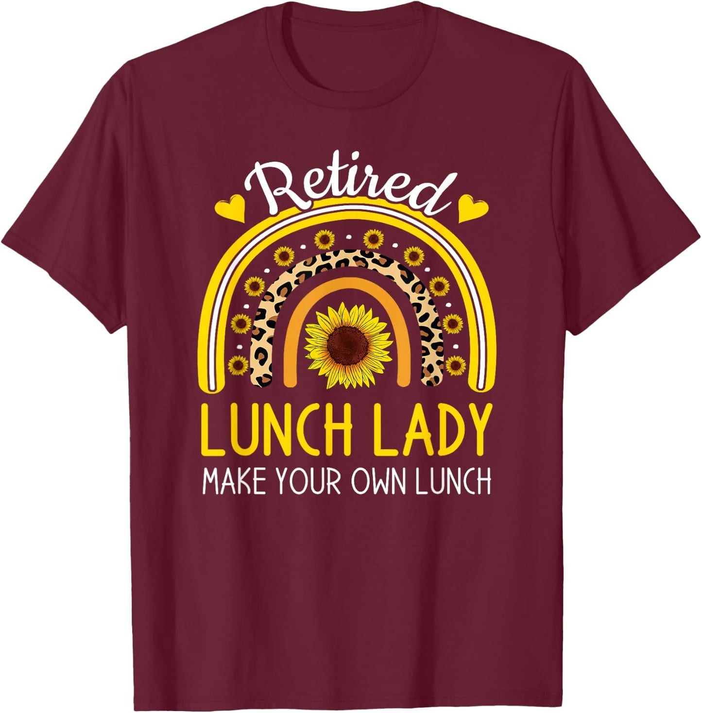 Retired Lunch Lady Make Your Own Funny Retirement Sunflower T-Shirt - T-Shirt | Maroon