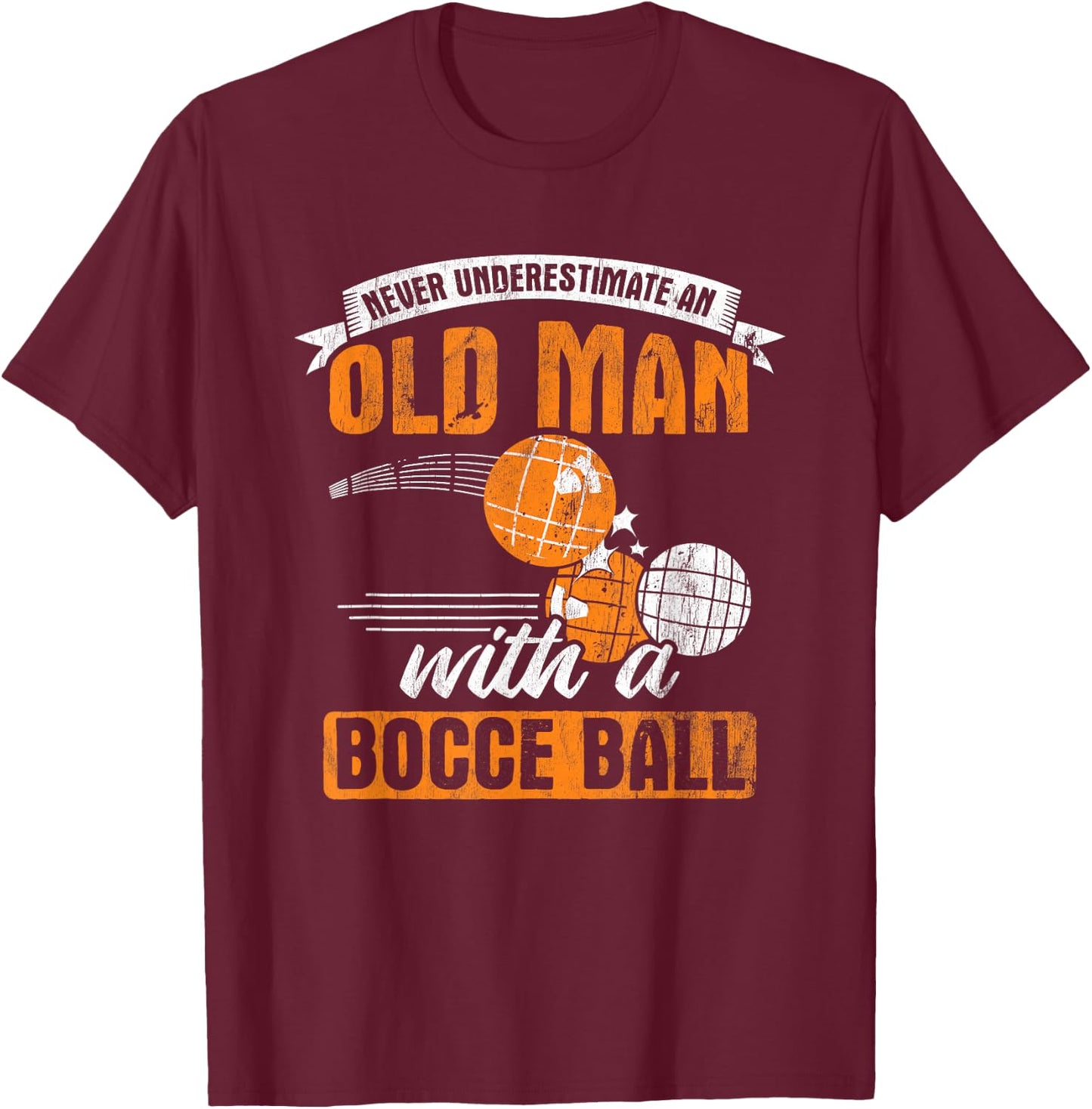 Never Underestimate an Old Man with A Bocce Ball T-Shirt - T-Shirt | Maroon