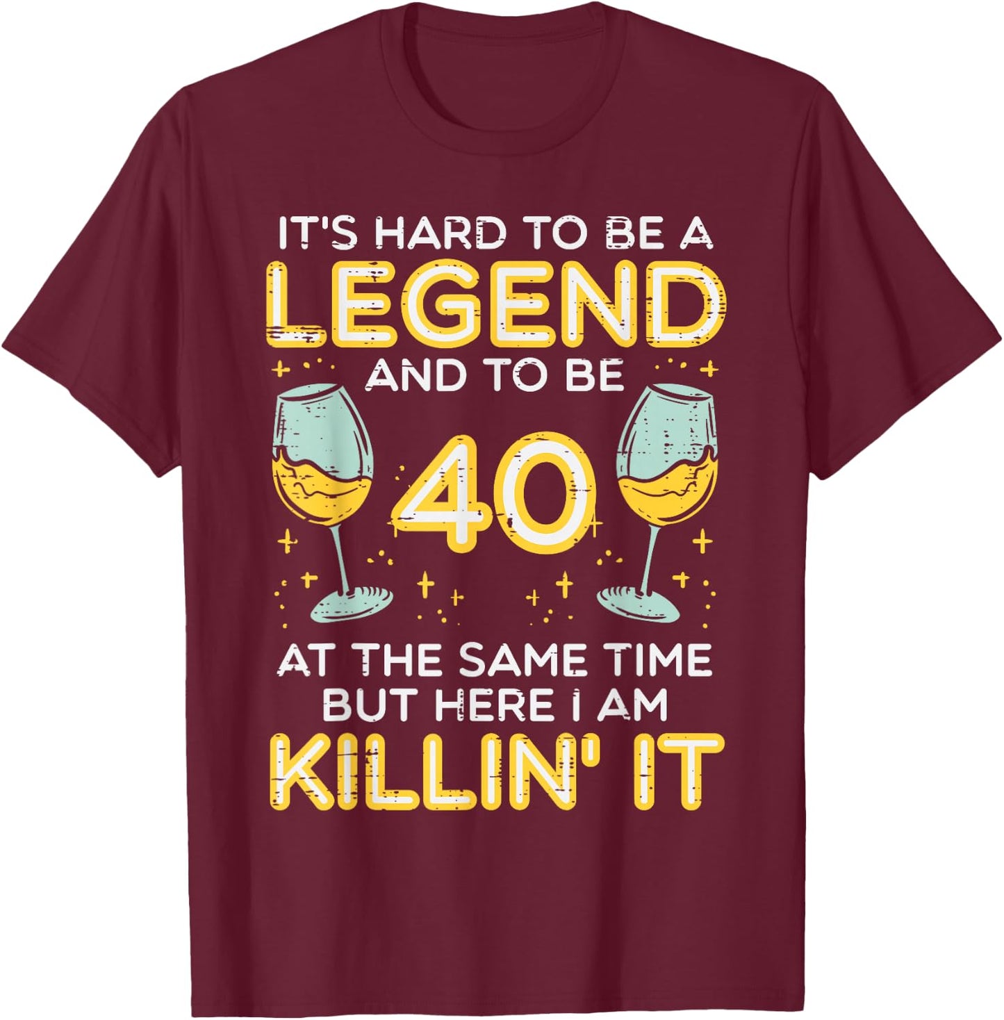 Hard To Be Legend And 40 Killin It Funny 40th Birthday Bday T-Shirt - T-Shirt | Maroon