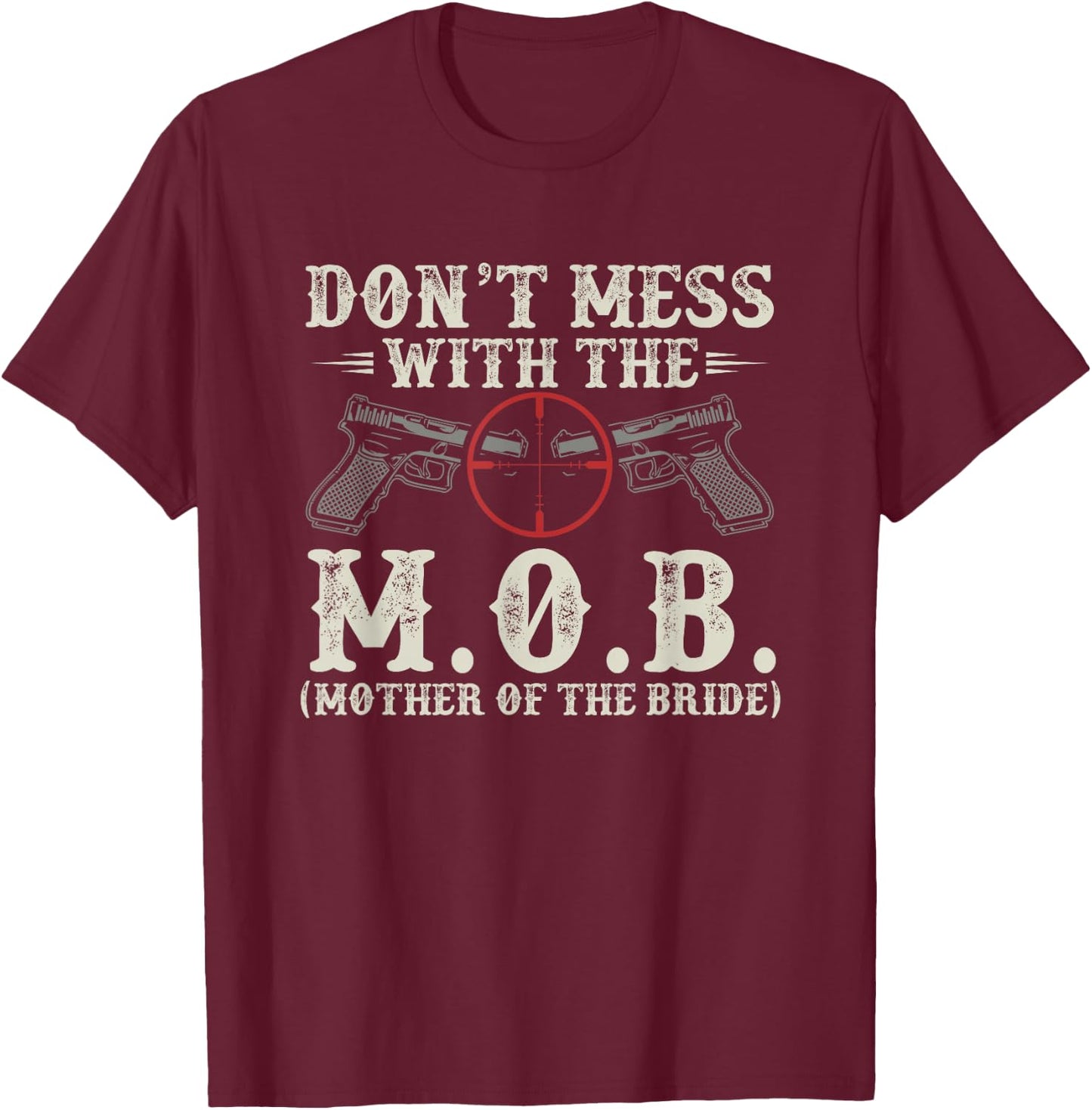 Don't Mess With The M.O.B. Mother Of The Bride T-Shirt - T-Shirt | Maroon