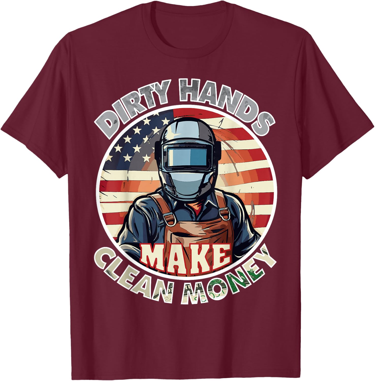 welders my hands are dirty my money is clean American Flag T-Shirt - T-Shirt | Maroon