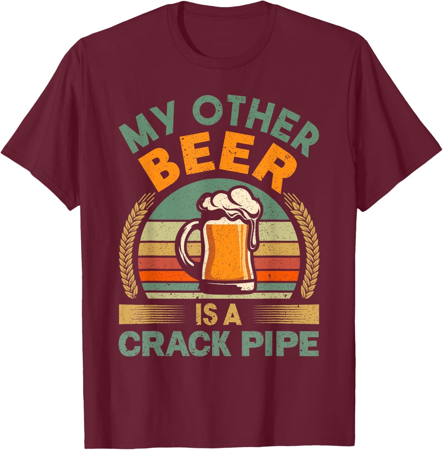 My Other Beer Is A Crack Pipe Vintage Idea For Beer Lover T-Shirt - T-Shirt | Maroon