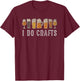 Craft Beer Vintage I Do Crafts Home Brew Art T-Shirt - T-Shirt | Maroon