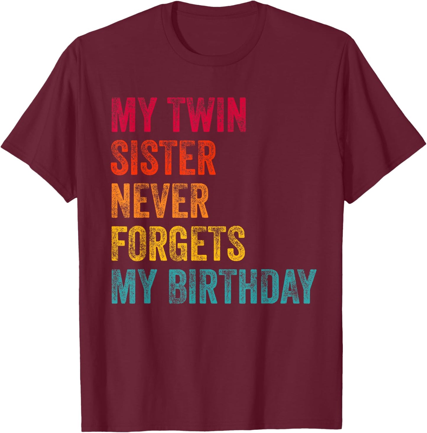 My Twin Sister Never Forgets My Birthday Funny Twins T-Shirt - T-Shirt | Maroon