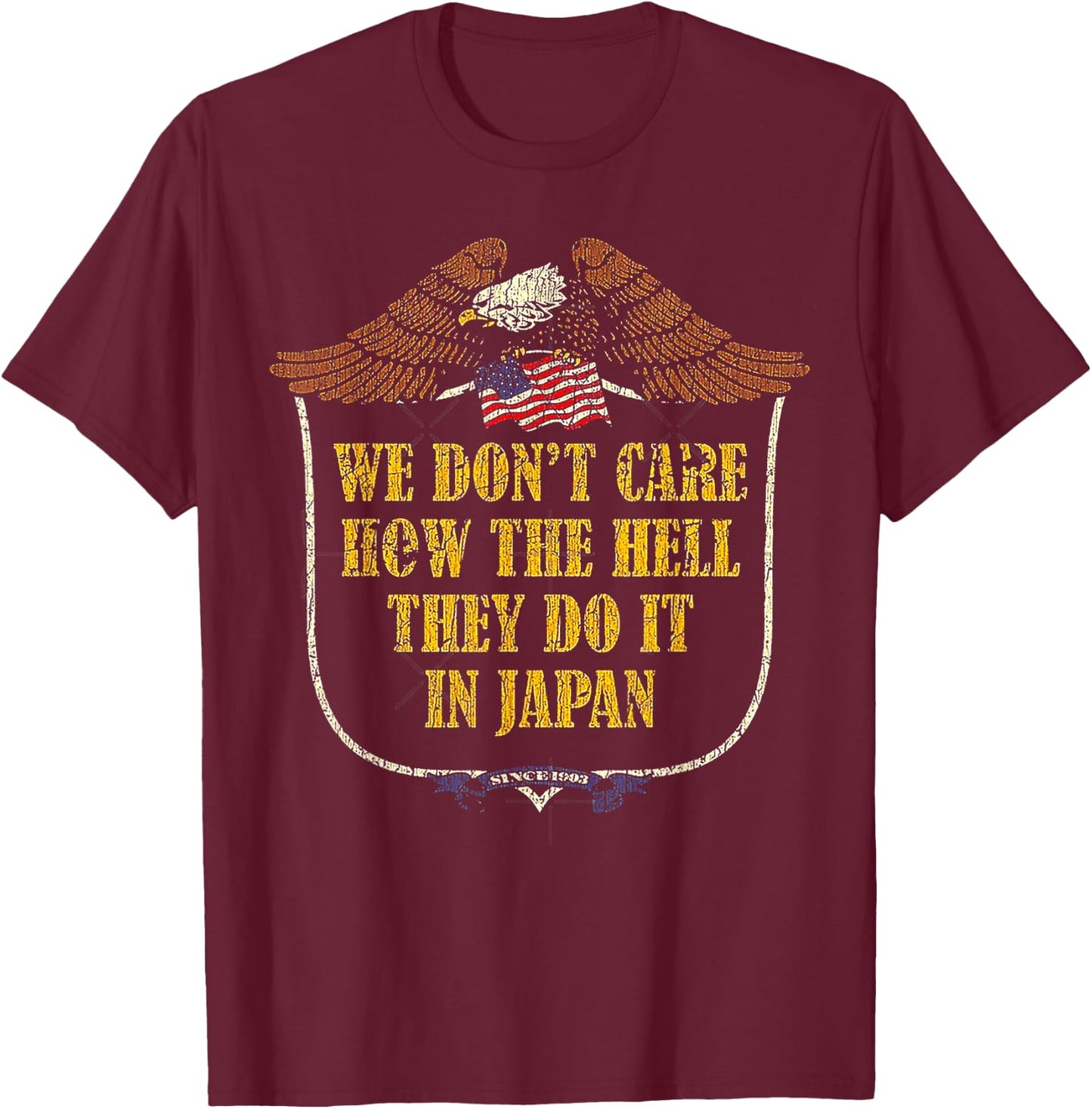 We Don't Care How The Hell They Do It In Japan T-Shirt - T-Shirt | Maroon