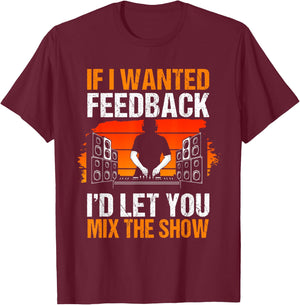 If I Wanted Feedback I'd Let You Mix The Show Sound Engineer T-Shirt - T-Shirt | Maroon