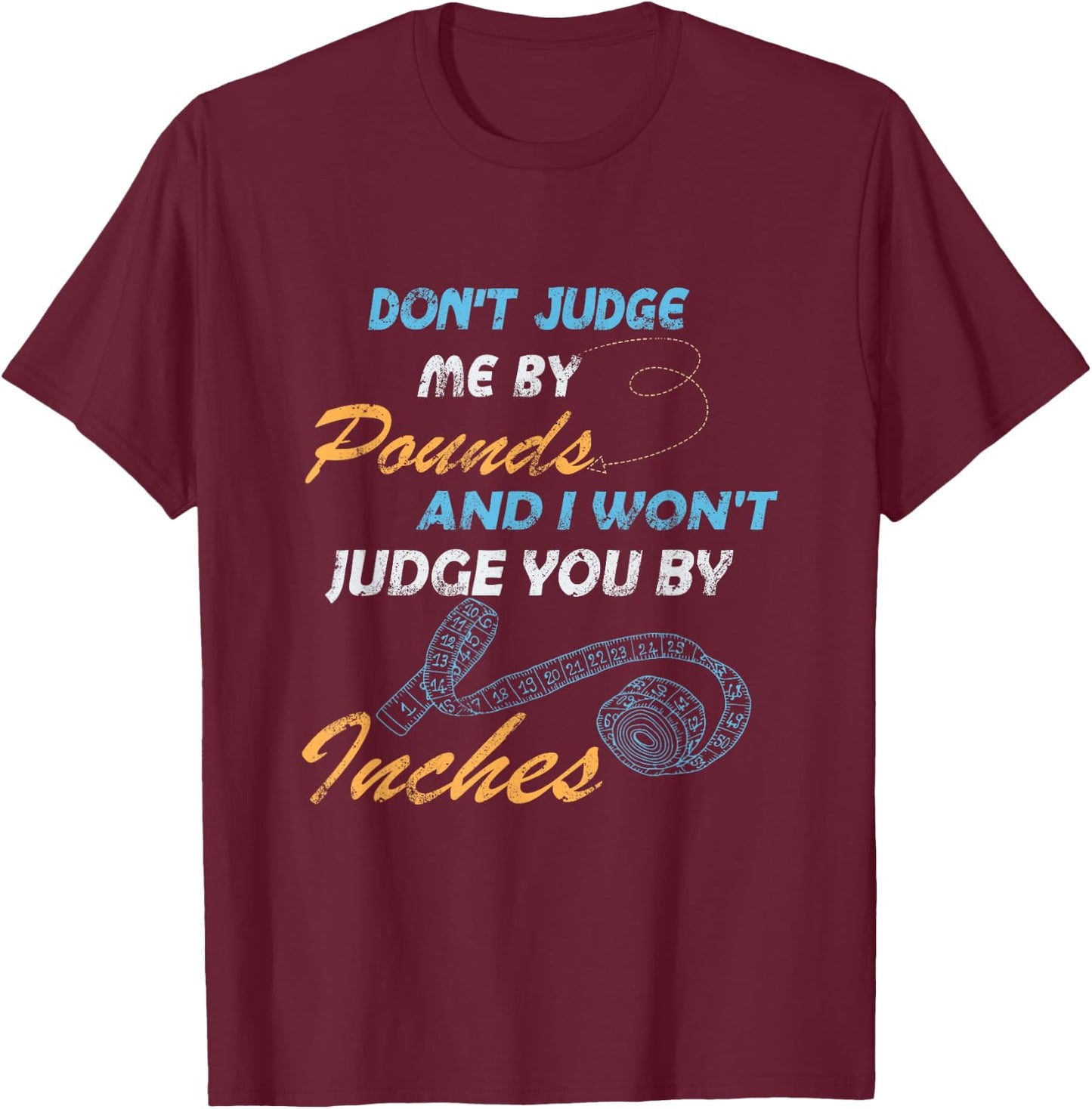 Gymmer, Don't Judge Me By Pounds I Won't Judge You By Inches T-Shirt - T-Shirt | Maroon