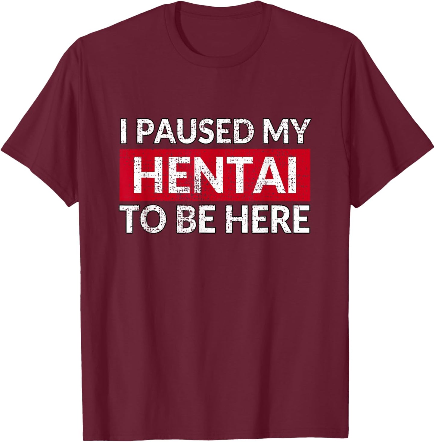 I Paused My Hentai to Be Here - Funny Ecchi Lewd Anime T-Shirt - T-Shirt | Maroon