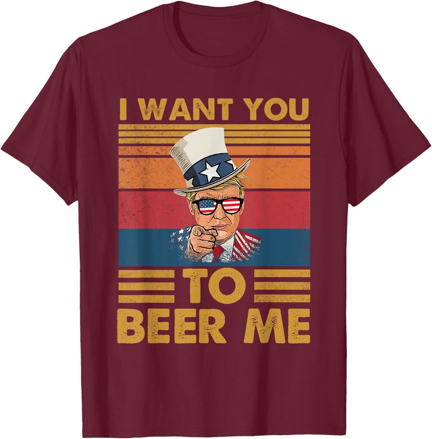 Funny Donald Beer Trump I Want You To Beer Me Glasses USA T-Shirt - T-Shirt | Maroon
