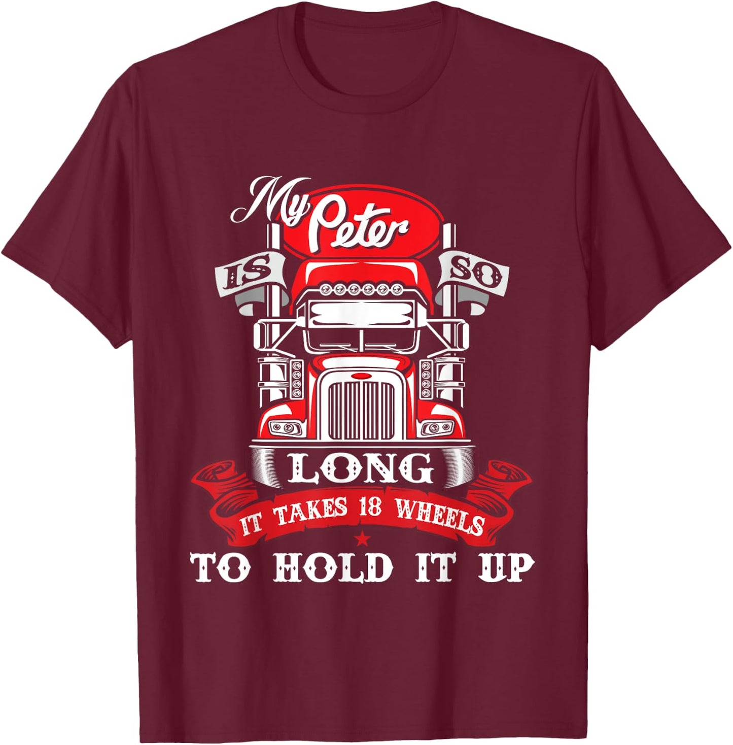 My Peter Is So Long - Semi Truck Driver Trucker Big Rig T-Shirt - T-Shirt | Maroon