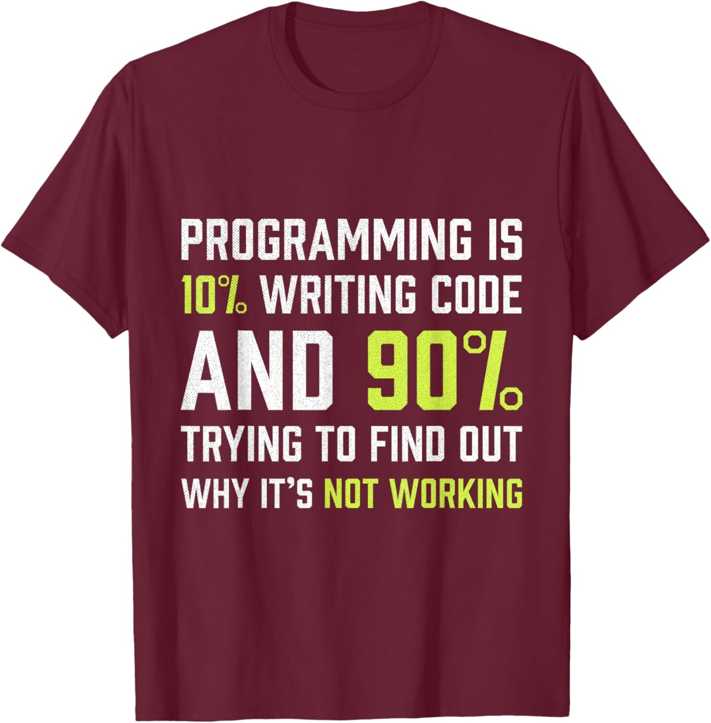 Programming is 10% writing Code - Funny Coding Gift T-Shirt - T-Shirt | Maroon