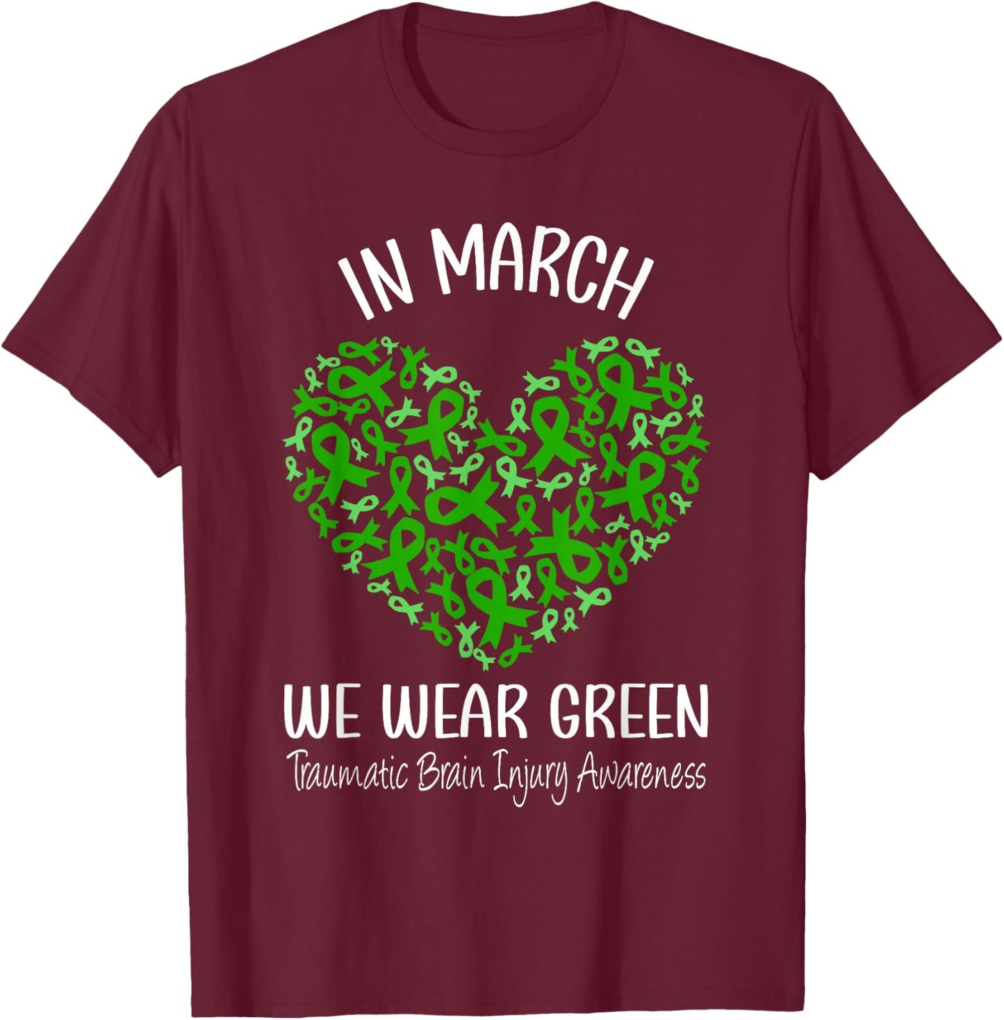 Heart March We Wear Green Traumatic Brain Injury Awareness T-Shirt - T-Shirt | Maroon
