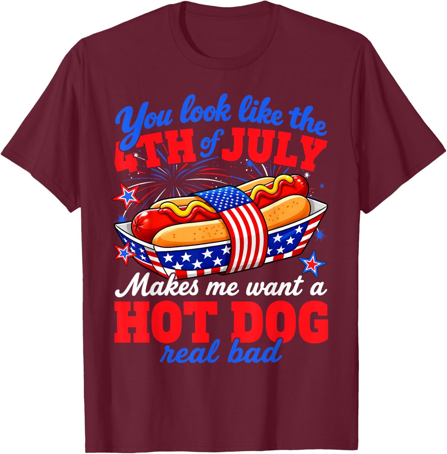 You Look Like 4th of July Hot Dog Funny Patriotic BBQ T-Shirt - T-Shirt | Maroon